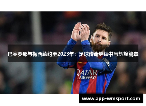 巴塞罗那与梅西续约至2023年：足球传奇继续书写辉煌篇章