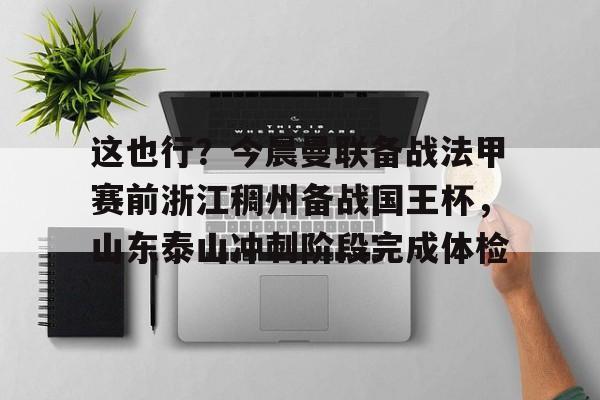 这也行?今晨曼联备战法甲赛前浙江稠州备战国王杯,山东泰山冲刺阶段完成体检 这也行?今晨曼联备战法甲赛前浙江稠州备战国王杯,山东泰山冲刺阶段完成体检